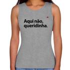 Regata Feminina Aqui não queridinha - Foca na Moda