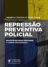 Repressão Preventiva Policial - Investigar para Prevenir o Crime Organizado (2023) - Juspodivm
