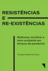 Resistências e re-existências: mulheres, territórios e meio ambiente em tempos de pandemia - EDITORA FUNILARIA