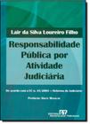 Responsabilidade Pública por Atividade Judiciária: De Acordo Com a Ec Nº 45 - 2004 - Reforma do Judiciário