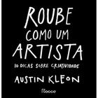 Roube Como um Artista, 10 Dicas Sobre Criatividade, O Livro coloca os leitores em contato direto com seu lado criativo e artístico, Austin Kleon - Rocco