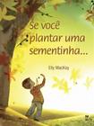 Se Você Plantar uma Sementinha... - PANDA BOOKS