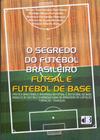 Segredo do futebol brasileiro, o: futsal e futebol