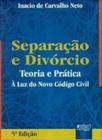 Separação e Divórcio: Teoria e Pratica - A Luz do Novo Código Civil