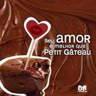 Seu Amor É Melhor Que Petit Gâteau - Editora United Press