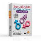 Sexualidade na adolescência, e agora 100 reflexões e desafios para uma sexualidade saudável