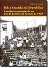 Sob a Guarda da República: A Infância Menorizada no Rio de Janeiro da Década de 1920