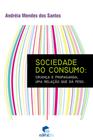 Sociedade do Consmo: Criança e Progaganda, uma Relação que dá Peso - EDIPUC-RS