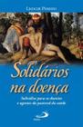 Solidários na doença - subsídios para os doentes e agentes de pastoral da saúde