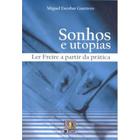 Sonhos e Utopias - Ler Freire a Partir da Prática - Liber Livro