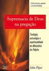 Supremacia De Deus Na Pregação John Piper - Editora Shedd Publicações