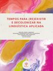 Tempos para (re)existir e decolonizar na linguística aplicada - PONTES EDITORES