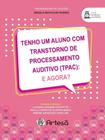 Tenho Um Aluno com Transtorno de Processamento Auditivo (Tpac): e Agora? - Artesã Editora