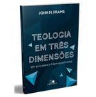 Teologia em Três Dimensões, John M. Frame - Vida Nova