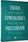 Teologia, Espiritualidade E Protestantismo - Editora Vida