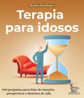 Terapia Para Idosos - 100 Perguntas Para Falar De Emoções, Perspectivas E Histórias De Vida