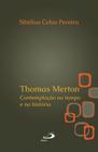 Thomas Merton - Contemplação no tempo e na história - PAULUS