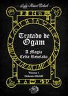Tratado de Ogam - A Magia Celta Revelada - Vol. 01 - OGMA BOOKS