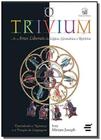 Trivium, O: As Artes Liberais da Lógica, Gramática e Retórica - E REALIZACOES