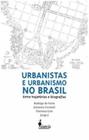 Urbanistas e urbanismo no brasil - entre trajetorias e biografias - ALAMEDA CASA EDITORIAL