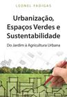 Urbanização, Espaços Verdes e Sustentabilidade - Do Jardim à Agricultura Urbana