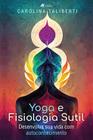 Yoga e Fisiologia Sutil: Desenvolva Sua Vida Com Autoconhecimento - Viseu