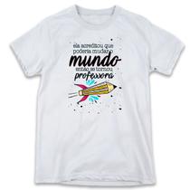 1 Camiseta Dia da Professora Professores Ela Acreditou Mudar o Mundo