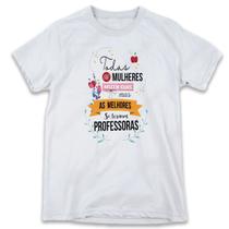 1 Camiseta Dia da Professora Professores Todas as Mulheres Nascem Iguais
