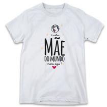 1 Camiseta Dia das Mães A Melhor Mãe do Mundo Mora Aqui