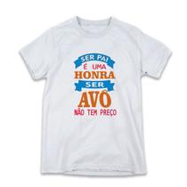 1 Camiseta Ser Pai É Uma Honra Ser Avô Não Tem Preço Vovô