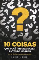 10 Coisas que Você Precisa Saber Antes de Morrer - Vida & Consciência