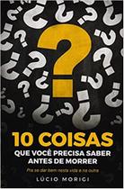 10 Coisas Que Voce Precisa Saber Antes De Morrer - VIDA E CONSCIENCIA