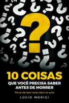 10 coisas que voce precisa saber antes de morrer - VIDA E CONSCIENCIA