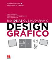 100 Ideias Que Mudaram o Design Gráfico: De Gutenberg aos Suiços, Hippies e Punks até os Tablets