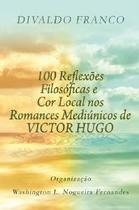 100 Reflexões Filosóficas e Cor Local Nos Romances Mediúnicos de Victor Hug