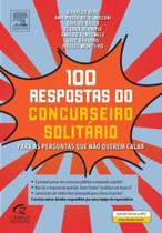 100 Respostas do Concurseiro Solitário: Para as Perguntas que Não Querem Calar 100 Respostas do Concurseiro Solitário: Para as Perguntas que Não Querem Calar