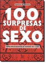 100 Surpresas De Sexo: Como Enlouquecer Os Homens Na Cama 100 Surpresas De Sexo: Como Enlouquecer Os Homens Na Cama