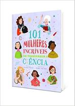 101 mulheres incriveis que transformaram a ciencia - PE DA LETRA 101 mulheres incriveis que transformaram a ciencia - PE DA LETRA