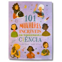 101 Mulheres Incríveis Que Transformaram a Ciência 101 Mulheres Incríveis Que Transformaram a Ciência