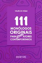 111 Monólogos Originais para Jovens Atores Contemporâneos