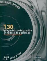 130 Proyectos de Iniciación Al Rodaje de Películas. Del Guión A La Posproducción - Blume