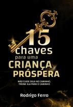 15 Chaves Para Uma Criança Próspera - Scortecci 15 Chaves Para Uma Criança Próspera - Scortecci