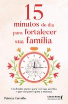 15 minutos do dia para fortalecer sua família: Um desafio prático para você que acredita e que quer dar passos para a mudança - LITERARE BOOKS - SER MAIS