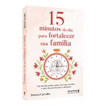 15 minutos do dia para fortalecer sua família: um desafio prático para você que acredita e que quer dar passos para a mudança