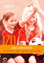 170 Jogos Cooperativos. Aprendendo A Jogar O Grande Jogo da Vida