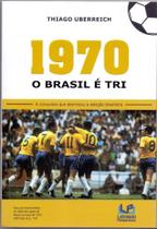 1970 - O Brasil é Tri - A Conquista que Eternizou a Seleção Brasileira - LETRAS DO PENSAMENTO