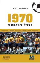 1970 O Brasil é Tri: A Conquista Que Eternizou a Seleção Brasileira - LETRAS DO PENSAMENTO