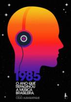 1985 - O Ano Que Repaginou A Música Brasileira 1985 - O Ano Que Repaginou A Música Brasileira