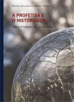 1a Ed. Profetisa e o Historiador, a - Sobre a Feiticeira De Jules Michelet - UFMG