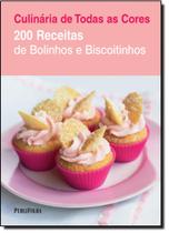 200 Receitas de Bolinhos e Biscoitinhos - Série Culinária de Todas as Cores